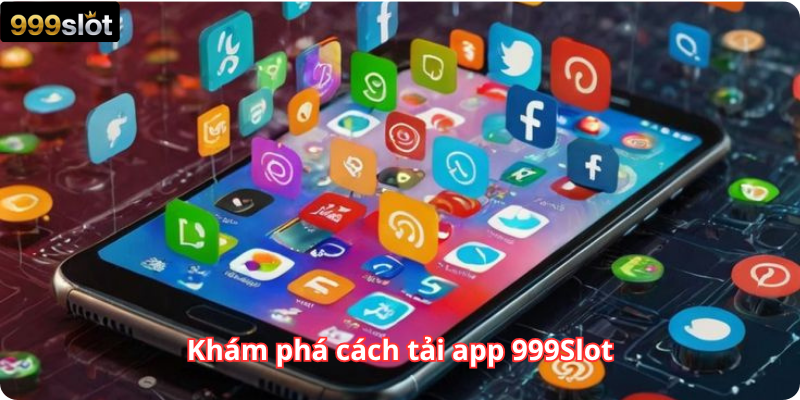 Khám phá cách tải app 999Slot