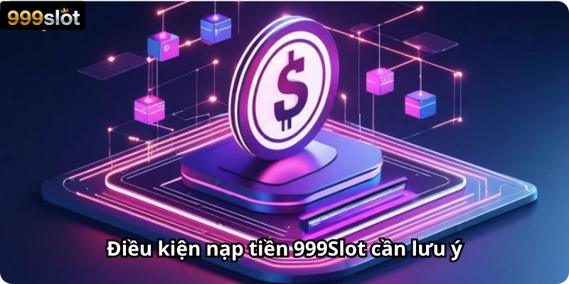 Điều kiện nạp tiền 999Slot cần lưu ý