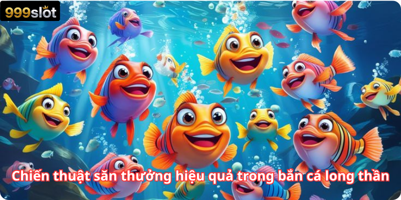Chiến thuật săn thưởng hiệu quả trong bắn cá long thần
