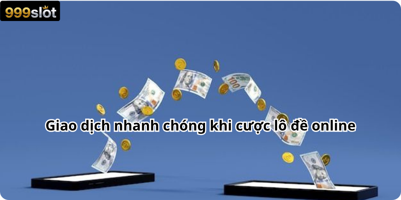 Giao dịch nhanh chóng khi cược lô đề online