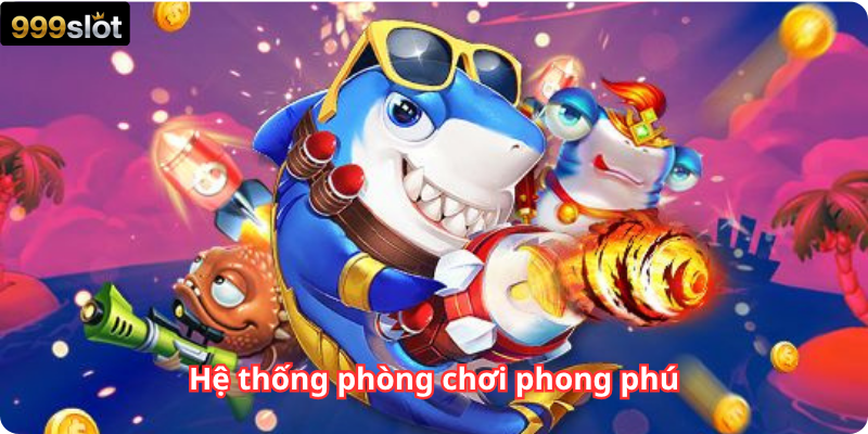 Hệ thống phòng chơi phong phú