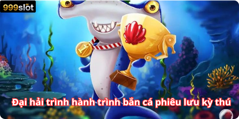 Đại hải trình hành trình bắn cá phiêu lưu kỳ thú