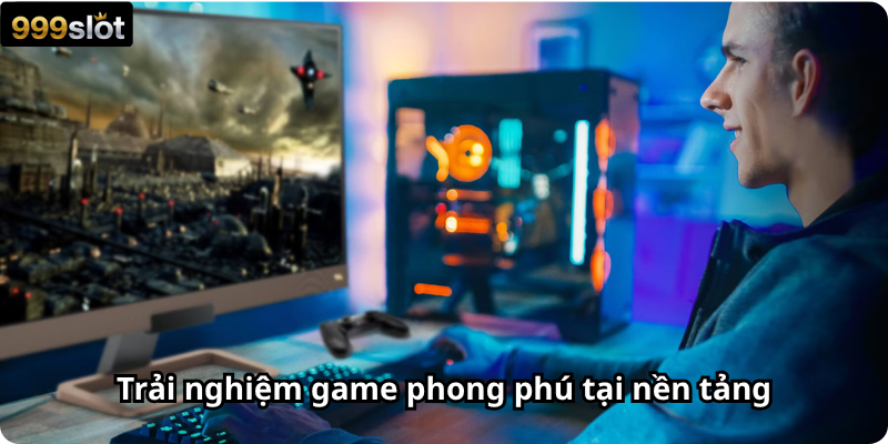 Trải nghiệm game phong phú tại nền tảng