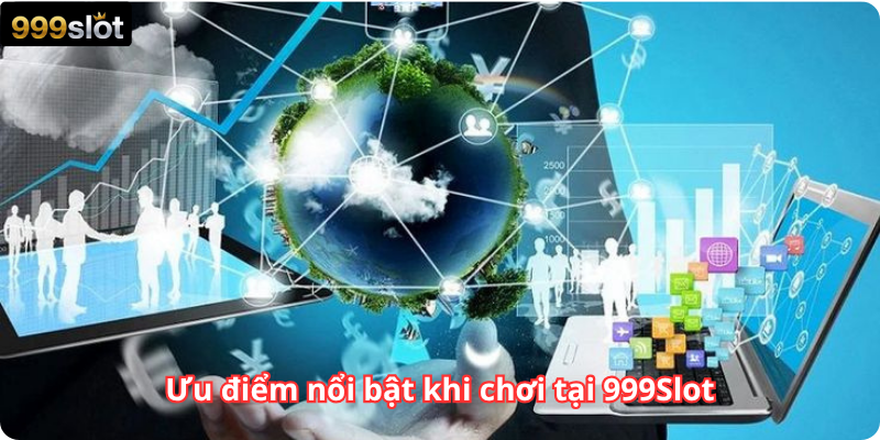 Ưu điểm nổi bật khi chơi tại 999Slot