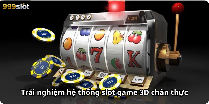 Trải nghiệm hệ thống slot game 3D chân thực