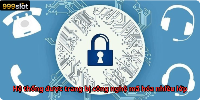 Hệ thống được trang bị công nghệ mã hóa nhiều lớp