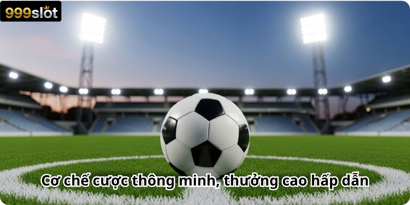 Cơ chế cược thông minh, thưởng cao hấp dẫn