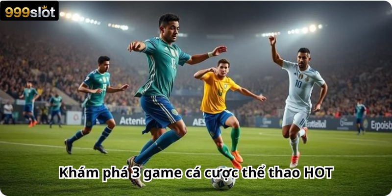 Khám phá 3 game cá cược thể thao HOT