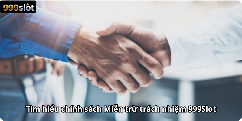 Tìm hiểu chính sách Miễn trừ trách nhiệm 999Slot