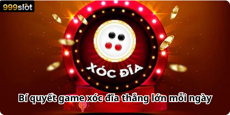 Bí quyết game xóc đĩa thắng lớn mỗi ngày