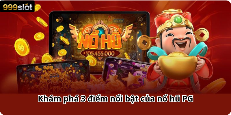 Khám phá 3 điểm nổi bật của nổ hũ PG
