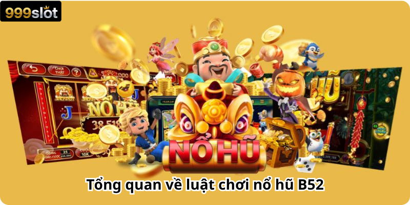 Tổng quan về luật chơi nổ hũ B52